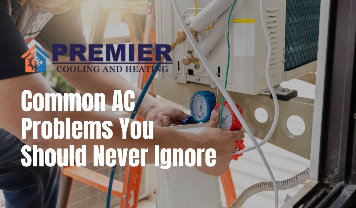 Ac Fails Common AC Problems You Should Never Ignore - Premier Cooling and Heating